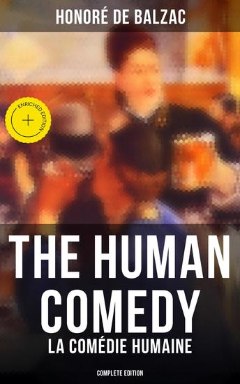 The Human Comedy - La Comédie humaine (Complete Edition) - Enriched edition Scenes From Private Life Provincial Life Parisian Life Political Life Country Life… - cover