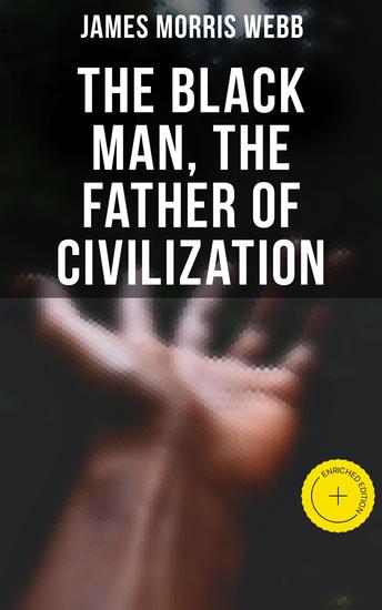 The Black Man the Father of Civilization - Enriched edition Proven by Biblical History - cover