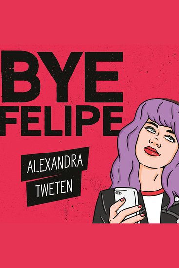 Bye Felipe - Disses Dick Pics and Other Delights of Modern Dating - cover