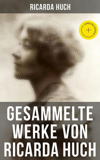 Gesammelte Werke von Ricarda Huch - Bereicherte Ausgabe Historische & Philosophische Werke Biografien Romane Novellen Gedichte - cover