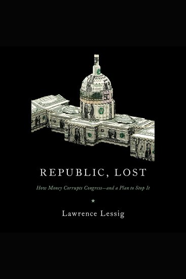 Republic Lost - How Money Corrupts Congress--and a Plan to Stop It - cover