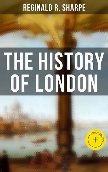 The History of London - Enriched edition Historical Study of the Great Britain's Capital - cover