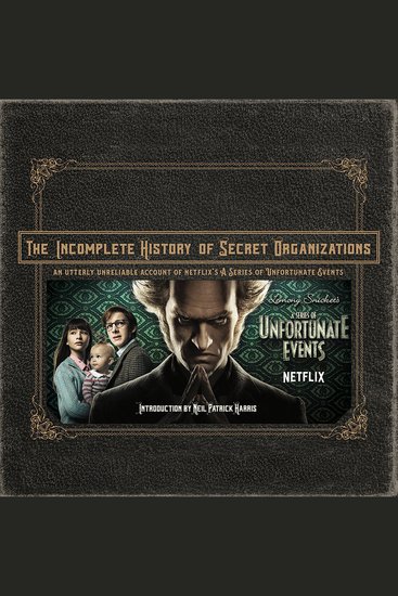 The Incomplete History of Secret Organizations - An Utterly Unreliable Account of Netflix's A Series of Unfortunate Events - cover