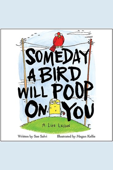 Someday a Bird Will Poop on You - A Life Lesson - cover