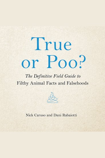 True or Poo? - The Definitive Field Guide to Filthy Animal Facts and Falsehoods - cover