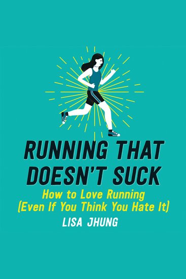 Running That Doesn't Suck - How to Love Running (Even If You Think You Hate It) - cover
