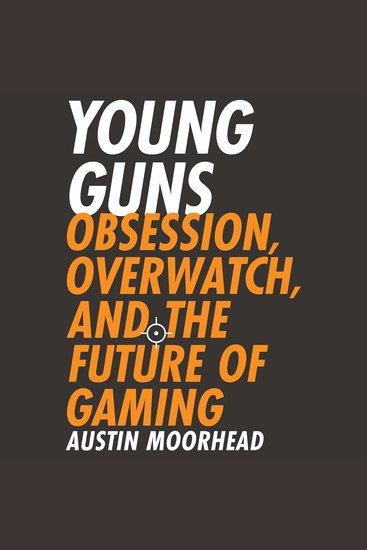 Young Guns - Obsession Overwatch and the Future of Gaming - cover