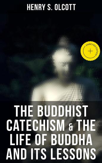 The Buddhist Catechism & The Life of Buddha and Its Lessons - Enriched edition - cover