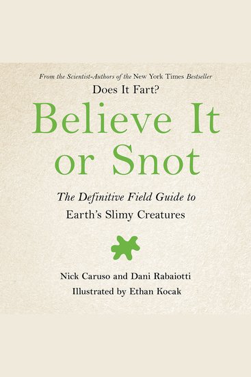 Believe It or Snot - The Definitive Field Guide to Earth's Slimy Creatures - cover