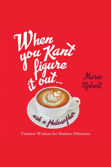 When You Kant Figure It Out Ask a Philosopher - Timeless Wisdom for Modern Dilemmas - cover