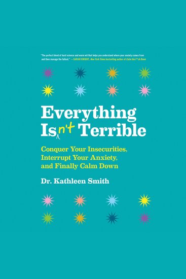 Everything Isn't Terrible - Conquer Your Insecurities Interrupt Your Anxiety and Finally Calm Down - cover