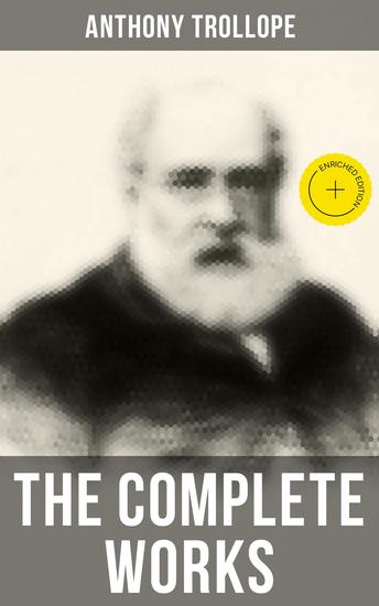 The Complete Works - Enriched edition Novels Short Stories Plays Travel Books Essays Autobiography: Chronicles of Barsetshire… - cover