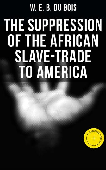 The Suppression of the African Slave-Trade to America - Enriched edition 1638–1870 - cover