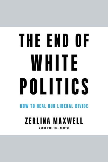 The End of White Politics - How to Heal Our Liberal Divide - cover
