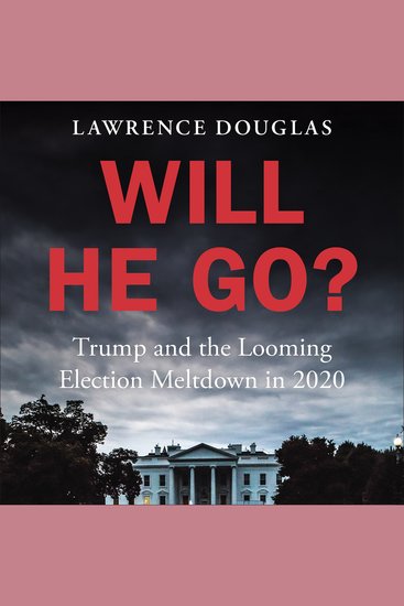 Will He Go? - Trump and the Looming Election Meltdown in 2020 - cover