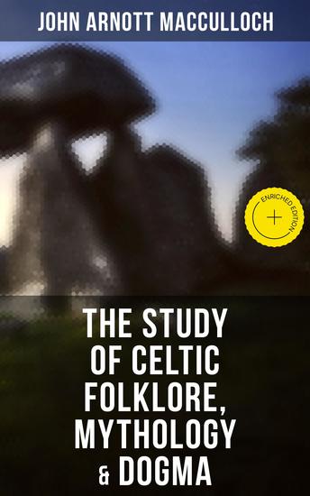 The Study of Celtic Folklore Mythology & Dogma - Enriched edition Celtic Mythology & The Religion of the Ancient Celts - cover