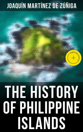 The History of Philippine Islands - Enriched edition Discovery Population Language Government Manners Customs Productions and Commerce - cover