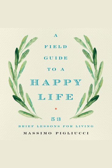 A Field Guide to a Happy Life - 53 Brief Lessons for Living - cover