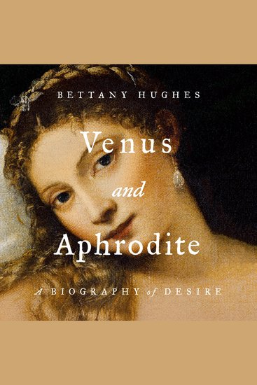 Venus and Aphrodite - A Biography of Desire - cover