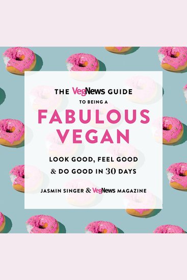The VegNews Guide to Being a Fabulous Vegan - Look Good Feel Good & Do Good in 30 Days - cover