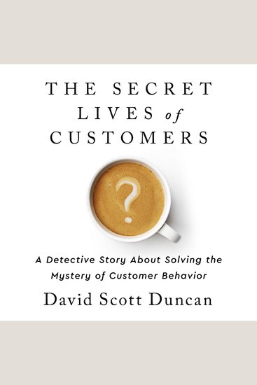 The Secret Lives of Customers - A Detective Story About Solving the Mystery of Customer Behavior - cover