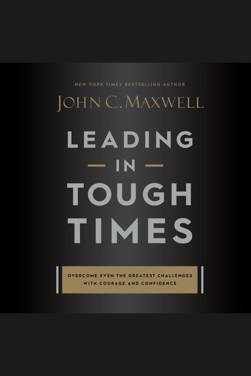 Leading in Tough Times - Overcome Even the Greatest Challenges with Courage and Confidence - cover
