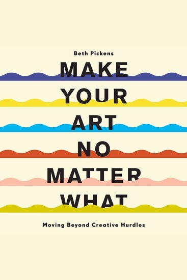 Make Your Art No Matter What - Moving Beyond Creative Hurdles - cover