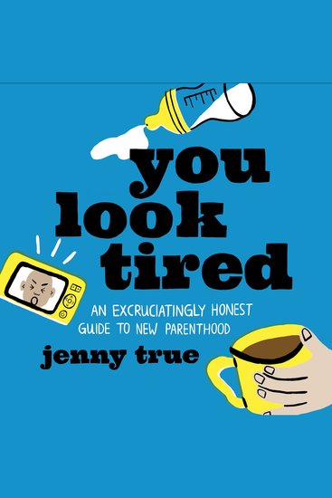 You Look Tired - An Excruciatingly Honest Guide to New Parenthood - cover