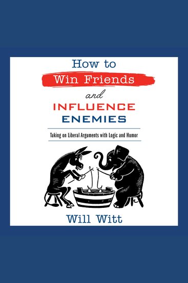 How to Win Friends and Influence Enemies - Taking On Liberal Arguments with Logic and Humor - cover
