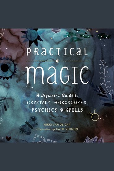 Practical Magic - A Beginner's Guide to Crystals Horoscopes Psychics and Spells - cover