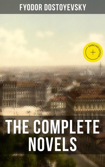 THE COMPLETE NOVELS OF DOSTOYEVSKY - Enriched edition Crime and Punishment The Idiot The Brothers Karamazov Demons The House of the Dead… - cover