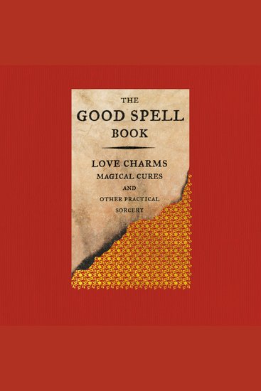 The Good Spell Book - Love Charms Magical Cures and Other Practical Sorcery - cover