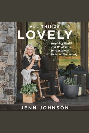 All Things Lovely - Inspiring Health and Wholeness in Your Home Heart and Community - cover