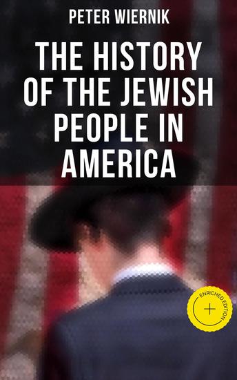 The History of the Jewish People in America - Enriched edition From the Period of the Discovery of the New World to the 20th Century - cover