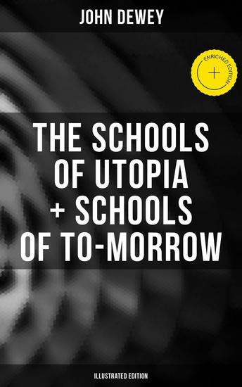 The Schools of Utopia + Schools of To-morrow (Illustrated Edition) - Enriched edition - cover