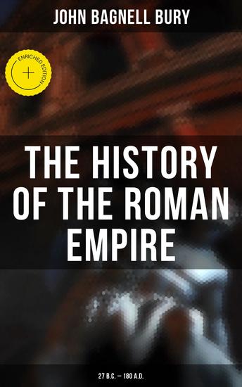 The History of the Roman Empire: 27 BC – 180 AD - Enriched edition The Account of of Rome History from its Foundation to the Death of Marcus Aurelius - cover