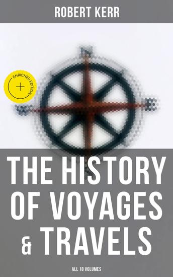 The History of Voyages & Travels (All 18 Volumes) - Enriched edition From the Earliest Ages to the Present Time (Complete Edition) - cover