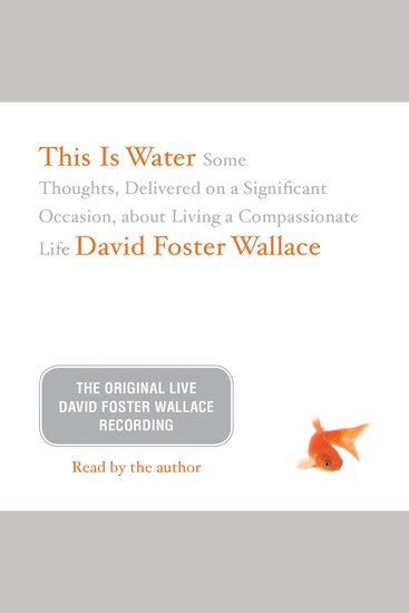This Is Water: The Original David Foster Wallace Recording - Some Thoughts Delivered on a Significant Occasion about Living a Compassionate Life - cover