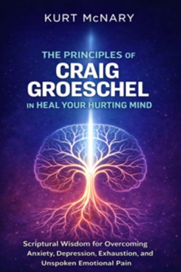 The Principles of Craig Groeschel in Heal Your Hurting Mind - Scriptural Wisdom for Overcoming Anxiety Depression Exhaustion and Unspoken Emotional Pain - cover