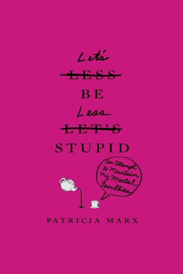 Let's Be Less Stupid - An Attempt to Maintain My Mental Faculties - cover