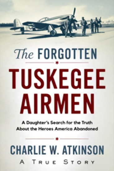 The Forgotten Tuskegee Airmen - A Daughter's Search for the Truth About the Heroes America Abandoned - cover