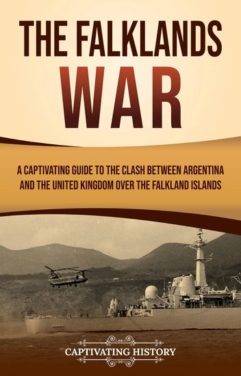 The Falklands War - A Captivating Guide to the Clash Between Argentina and the United Kingdom Over the Falkland Islands - cover