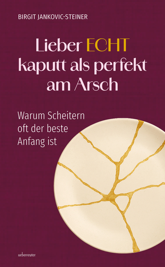 Lieber ECHT kaputt als perfekt am Arsch - Warum Scheitern oft der beste Anfang ist - cover