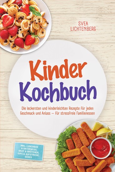 Kinder Kochbuch: Die leckersten und kinderleichten Rezepte für jeden Geschmack und Anlass – für stressfreie Familienessen – inkl Lunchbox & Unterwegs Brot & Brötchen Dips & Aufstriche Süßes - cover