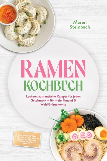 Ramen Kochbuch: Leckere authentische Rezepte für jeden Geschmack – für mehr Umami & Wohlfühlmomente – inkl Brühen & Tare Aromaöle Ramen-Nudeln Tsukemen & Mazemen Beilagen wie Gyoza & Karaage - cover