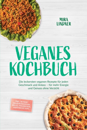 Veganes Kochbuch: Die leckersten veganen Rezepte für jeden Geschmack und Anlass – für mehr Energie und Genuss ohne Verzicht – inkl 30-Tage-Ernährungsplan Brote Fingerfood Aufstriche uvm - cover