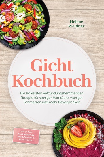 Gicht Kochbuch: Die leckersten entzündungshemmenden Rezepte für weniger Harnsäure weniger Schmerzen und mehr Beweglichkeit – inkl 30-Tage-Ernährungsplan Brote Aufstriche Getränke uvm - cover