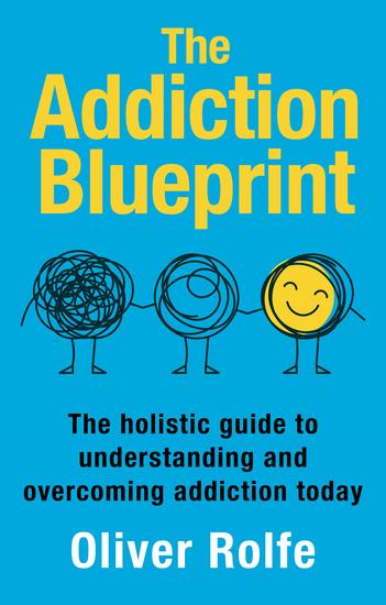 The Addiction Blueprint - The holistic guide to understanding and overcoming addiction today - cover
