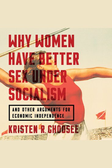 Why Women Have Better Sex Under Socialism - And Other Arguments for Economic Independence - cover