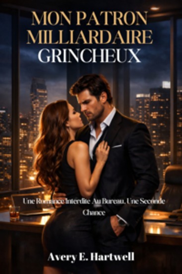 Mon patron milliardaire grincheux - Une romance interdite au bureau une seconde chance - cover